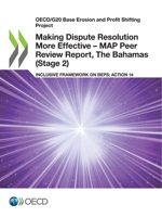 Making Dispute Resolution More Effective – MAP Peer Review Report, The Bahamas (Stage 2): Inclusive Framework on BEPS: Action 14 9264859942 Book Cover