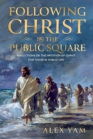 Following Christ in the Public Square: Reflections on the Imitation of Christ for those in Public Life (Faith in the Public Square) 9698392440 Book Cover