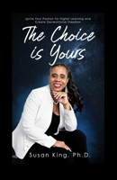 The Choice is Yours: Ignite Your Passion for Higher Learning and Create Generational Freedom 195468259X Book Cover