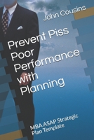 Prevent Piss Poor Performance with Planning: MBA ASAP Strategic Plan Template B08LNBWCFS Book Cover