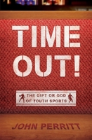 Time Out!: The Gift or God of Youth Sports 1527101770 Book Cover