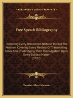 Free Speech Bibliography: Including Every Discovered Attitude Toward the Problem Covering Every Method of Transmitting Ideas and of Abridging Their Promulgation Upon Every Subject-matter 1240122829 Book Cover