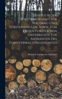 Lehrbuch der Forstwirtschaft f�r Waldbau-und F�rsterschulen, sowie zum ersten forstlichen unterrichte f�r Aspiranten des Forstverwaltungsdienstes 1017678375 Book Cover