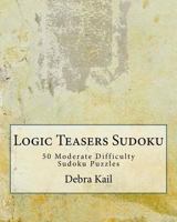 Logic Teasers Sudoku: 50 Moderate Difficulty Sudoku Puzzles 1543194028 Book Cover