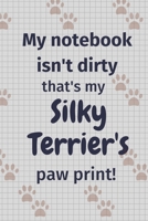 My notebook isn't dirty that's my Silky Terrier's paw print!: For Silky Terrier Dog Fans 1677145293 Book Cover