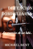 Detención domiciliaria - La creación de un bebé (Spanish Edition) B0DXFMX919 Book Cover