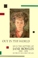 Out in the World: Selected Letters of Jane Bowles, 1935-1970 0876856261 Book Cover