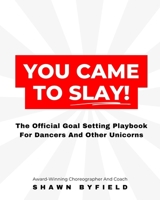 You Came To Slay Dancer Playbook: The Official Goal Setting Playbook For Dancers And Other Unicorns B0CNSBXCJD Book Cover