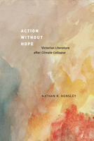 Action without Hope: Victorian Literature after Climate Collapse 0226838064 Book Cover