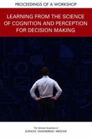 Learning from the Science of Cognition and Perception for Decision Making: Proceedings of a Workshop 0309476348 Book Cover