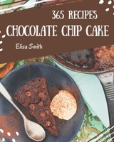 365 Chocolate Chip Cake Recipes: Everything You Need in One Chocolate Chip Cake Cookbook! B08P4TZRYW Book Cover