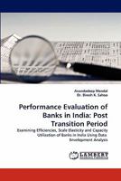 Performance Evaluation of Banks in India: Post Transition Period: Examining Efficiencies, Scale Elasticity and Capacity Utilization of Banks in India Using Data Envelopment Analysis 384430293X Book Cover