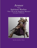 Armor - Participant's Workbook to Spiritual Warfare: The Call of the Kingdom Warrior 130435931X Book Cover
