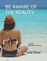 BE AWARE OF THE REALITY: Effective Mindfulness Techniques B08QRKV8CM Book Cover