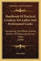 Handbook Of Practical Cookery, For Ladies And Professional Cooks: Containing The Whole Science And Art Of Preparing Human Food 0548642621 Book Cover