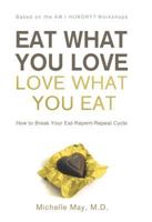 Eat What You Love, Love What You Eat: How to Break Your Eat-repent-repeat Cycle 1608320030 Book Cover
