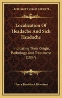 Localization Of Headache And Sick Headache: Indicating Their Origin, Pathology, And Treatment 1104292890 Book Cover