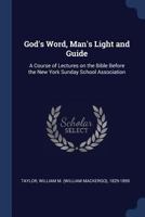 God's Word Man's Light and Guide. A Courses of Lecture on the Bible 1010417754 Book Cover