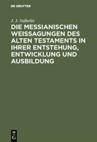 Die messianischen Weissagungen des Alten Testaments in ihrer Entstehung, Entwicklung und Ausbildung 311111404X Book Cover