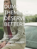 DUMP THEM!! YOU DESERVE BETTER!!: A BOOK ABOUT RELATIONSHIPS B0C2RX8PT6 Book Cover