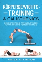 KÖRPERGEWICHTS- TRAINING & CALISTHENICS: Der systematische Trainingsleitfaden für Anfänger und Fortgeschrittene (German Edition) B0HG1TNZ78 Book Cover