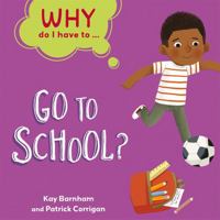 Why Do I Have To ...: Go to School? 1445173832 Book Cover