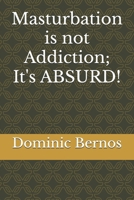 Masturbation is not Addiction; It's ABSURD! B0FXBFC3T5 Book Cover