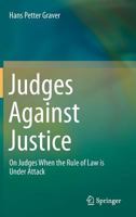 Judges Against Justice: On Judges When the Rule of Law is Under Attack 3662442922 Book Cover