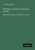 Réflexions, sentences et maximes morales: Réflexions, sentences et maximes morales (French Edition) 3563752079 Book Cover