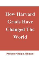 How Harvard Grads Have Changed The World 1451563736 Book Cover