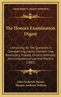 The Honors Examination Digest: Comprising All The Questions In Conveyancing, Equity, Common Law, Bankruptcy, Probate, Divorce, Admiralty And Ecclesiastical Law And Practice 1165129558 Book Cover