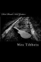 Dirt Roads And Guitars: The Lyrics Of Wes Tibbets 1523481404 Book Cover