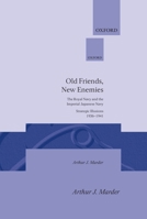 Old Friends, New Enemies: The Royal Navy and the Imperial Japanese Navy Volume I: Strategic Illusions, 1936-1941 0198226047 Book Cover