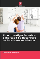 Uma investigação sobre o mercado de decoração de interiores na Irlanda (Portuguese Edition) 6202429917 Book Cover