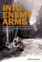 INTO ENEMY ARMS: The Remarkable True Story of a German Girl's Struggle Against Nazism, and Her Daring Escape With the Allied Airman She Loved B0BX5K9GW4 Book Cover