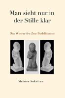 Man Sieht Nur in Der Stille Klar: Das Wesen Des Zen-Buddhismus 3952440930 Book Cover
