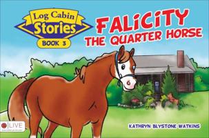Log Cabin Stories: Falicity the Quarter Horse: Book 3 1625634978 Book Cover
