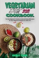 Vegetarian Diet Cookbook 2021: The Best Beginner's Guide to Cook and Enjoy Affordable & Tasty Vegetarian Recipes for a Best Life 1802418970 Book Cover