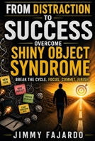 FROM DISTRACTION TO SUCCESS: OVERCOME SHINY OBJECT SYNDROME B0DXPLWSR4 Book Cover