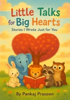 Little Talks for Big Hearts: Stories I just wrote for you B0FBN24ZPS Book Cover