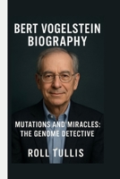Bert Vogelstein: Mutations and Miracles: The Genome Detective B0FV3FPSGF Book Cover