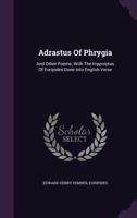 Adrastus Of Phrygia: And Other Poems, With The Hippolytus Of Euripides Done Into English Verse 1179011856 Book Cover