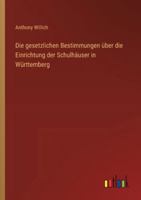 Die gesetzlichen Bestimmungen über die Einrichtung der Schulhäuser in Württemberg 3368548875 Book Cover