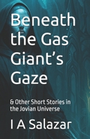 Beneath the Gas Giant’s Gaze: & Other Short Stories in the Jovian Universe (The Jovian Trilogy) B0FJY64DR9 Book Cover