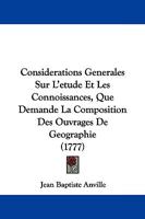 Consid�rations G�n�rales, Sur l'�tude Et Les Connoissances Que Demande La Composition Des Ouvrages de G�ographie (Classic Reprint) 1104637464 Book Cover