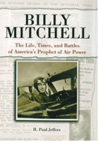 Billy Mitchell: The Life, Times, and Battles of America's Prophet of Airpower 0760320802 Book Cover