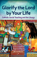 Glorify the Lord by Your Life: Catholic Social Teaching and the Liturgy 1616715693 Book Cover