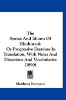 The Syntax and Idioms of Hindustani: Or, Progressive Exercises in Translation, With Notes and Directions and Vocabularies 127670867X Book Cover