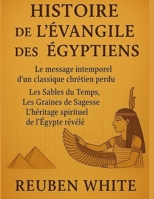 HISTOIRE DE L'ÉVANGILE DES ÉGYPTIENS:: Le message intemporel d'un classique chrétien perdu, Les Sables du Temps, Les Graines de Sagesse, L'héritage spirituel de l'Égypte révélé (French Edition) B0FLV8DDS8 Book Cover