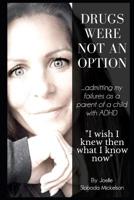 Drugs Were Not An Option: ...Admitting My Failures as A Parent of a Child with ADHD 1092265694 Book Cover